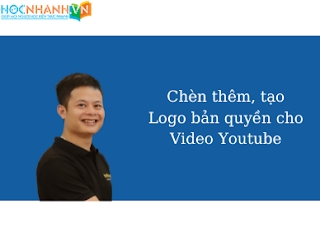 Chèn thêm, tạo Logo bản quyền cho Video Youtube