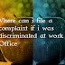 Where can i file a complaint if i was discriminated at work or Office