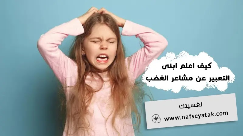 كيف اعلم طفلى التعبير عن مشاعر الغضب