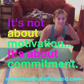 Commitment over motivation!  www.HealthyFitFocused.com, P90X3