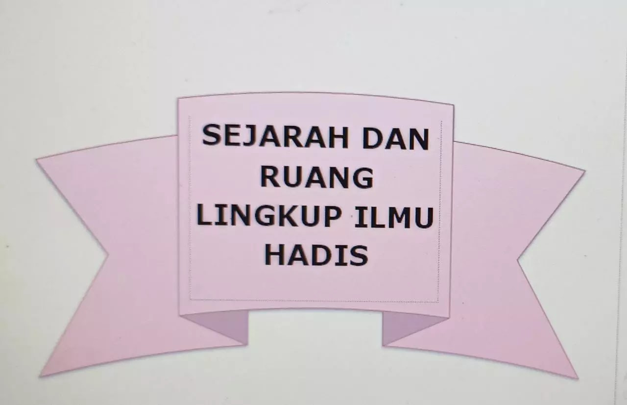 RANGKUMAN TENTANG SEJARAH DAN RUANG LINGKUP ILMU HADIS