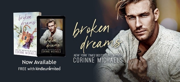 Broken Dreams. New York Times Bestselling Author. Corinne Michaels. Now Available. Kindle Unlimited.