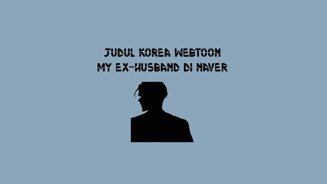 Judul Korea Webtoon My Ex-Husband di Naver