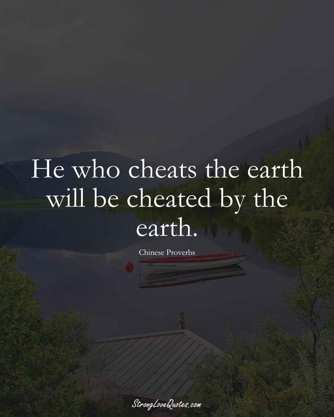 He who cheats the earth will be cheated by the earth. (Chinese Sayings);  #AsianSayings