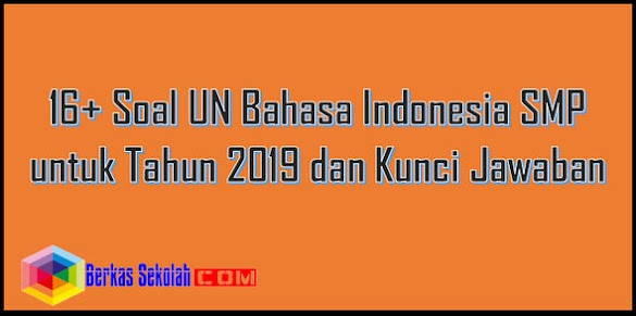 16+ Soal Un Bahasa Indonesia Smp Untuk Tahun 2019 Dan Kunci Jawaban