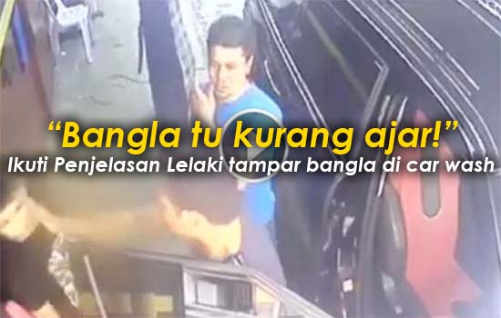 “Bangla tu kurang ajar!” - Kata Lelaki tampar bangla di car wash