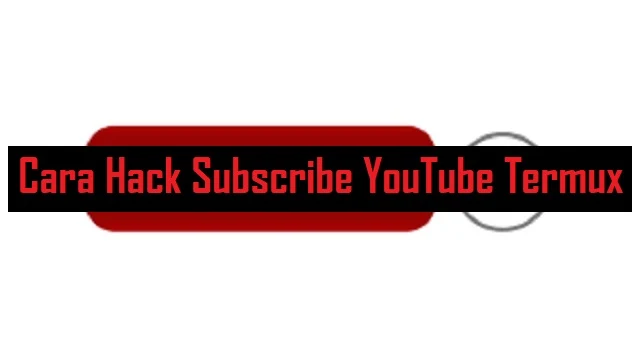 Cara Hack Subscribe YouTube Termux