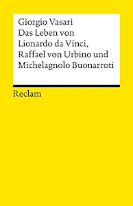 Das Leben von Leonardo da Vinci, Michelangelo Buonarroti und Raffael von Urbino