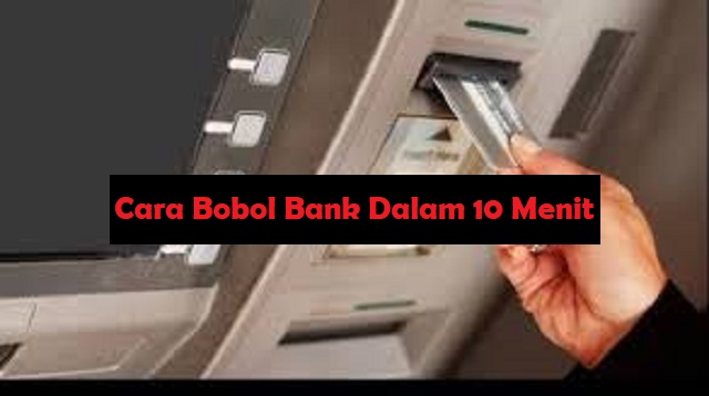 Cara Bobol Bank Dalam 10 Menit