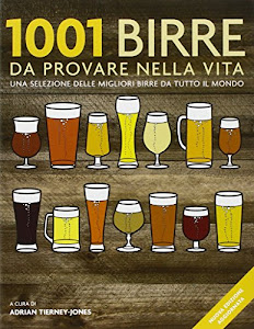 1001 birre da provare nella vita. Una selezione delle migliori birre da tutto il mondo. Ediz. illustrata