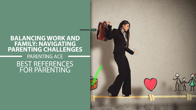 Balancing Work and Family: Navigating Parenting Challenges