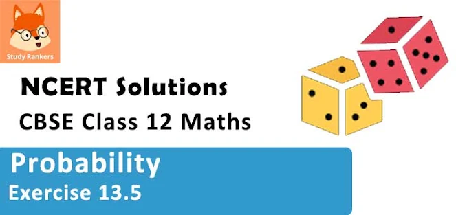 Class 12 Maths NCERT Solutions for Chapter 13 Probability Exercise 13.5