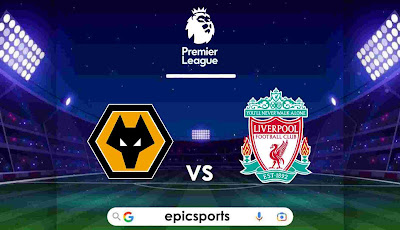 EPL ~ Wolves vs Liverpool | Match Info, Preview & Lineup