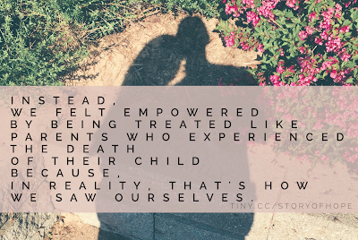 Instead, we felt empowered by being treated like parents who experienced the death of their child because, in reality, that's how we saw ourselves