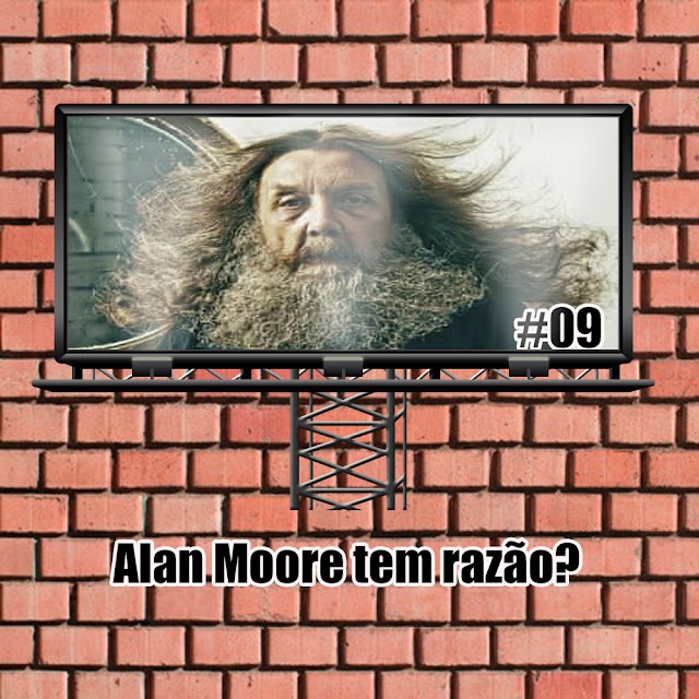 O Alan Moore tem razão? | Weekcast 9