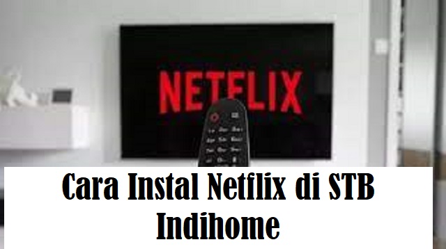 Cara Instal Netflix di STB Indihome