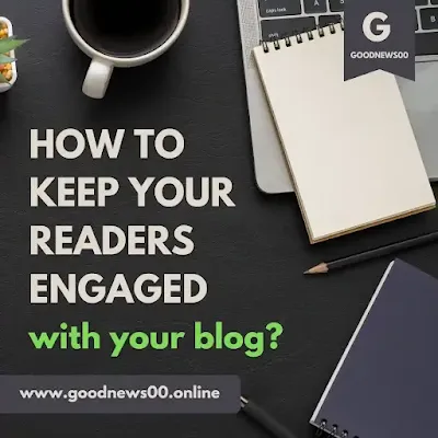 How To keep your readers engaged with your blog?