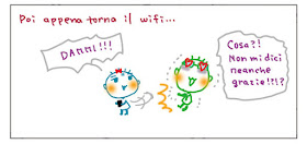 Poi appena torna il wifi… DAMMI!!! Cosa?! Non mi dici neanche grazue!?!?