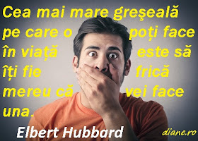 Cea mai mare greşeală pe care o poţi face în viaţă este să îţi fie frică mereu că vei face una