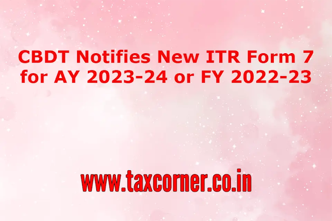 CBDT Notifies New ITR Form 7 for AY 2023-24 or FY 2022-23