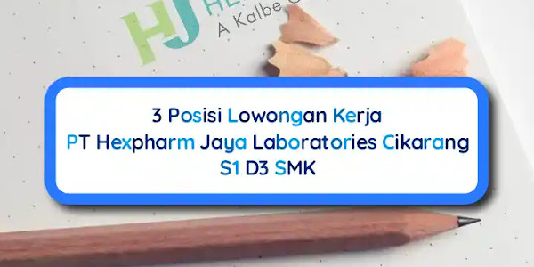 3 Posisi Lowongan Kerja PT Hexpharm Jaya Cikarang, S1 D3 SMK