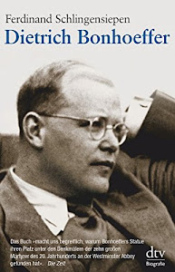 Dietrich Bonhoeffer: 1906 - 1945, Eine Biographie