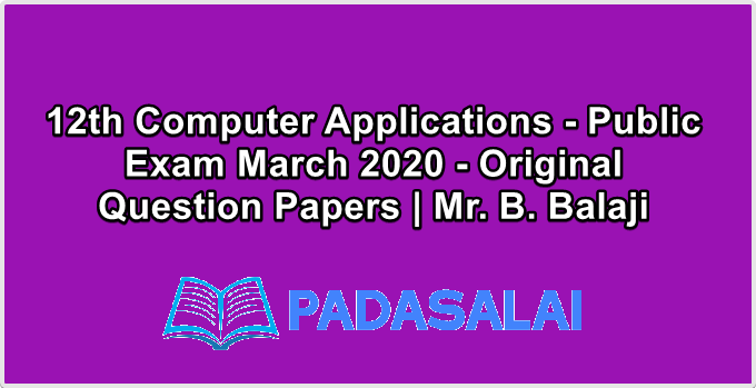 12th Computer Applications - Public Exam March 2020 - Original Question Papers | Mr. B. Balaji