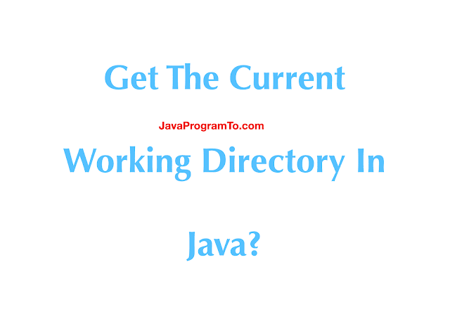 How To Get The Current Working Directory In Java?