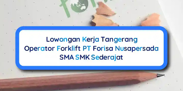 Lowongan Kerja Tangerang Operator Forklift PT Forisa Nusapersada Cikupa