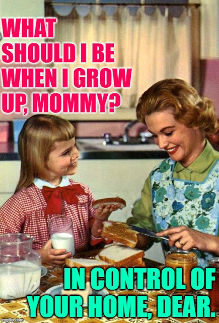 Q: What should I be when I grow up, mommy? A: In control of your home, dear. (Memes by Eve: Girl Goals @ imgflip)