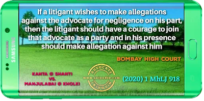If a litigant wishes to make allegations against the advocate for negligence on his part, then the litigant should have a courage to join that advocate as a party and in his presence should make allegation against him