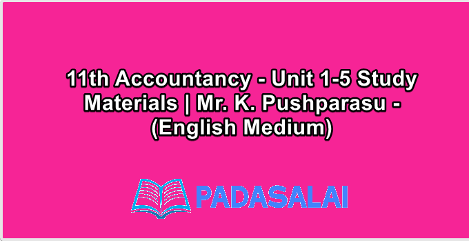 11th Accountancy - Unit 1-5 Study Materials | Mr. K. Pushparasu - (English Medium)