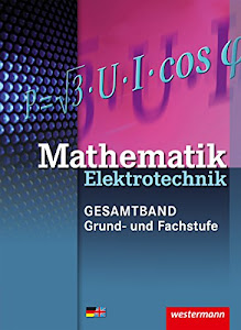Elektrotechnik Technische Mathematik - Gesamtband: Mathematik Elektrotechnik: Grund- und Fachstufe: Schülerband: 3. Auflage, 2015 / Grund- und ... Mathematik - Gesamtband: 3. Auflage, 2015)