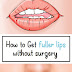 How to Get fuller lips without surgery