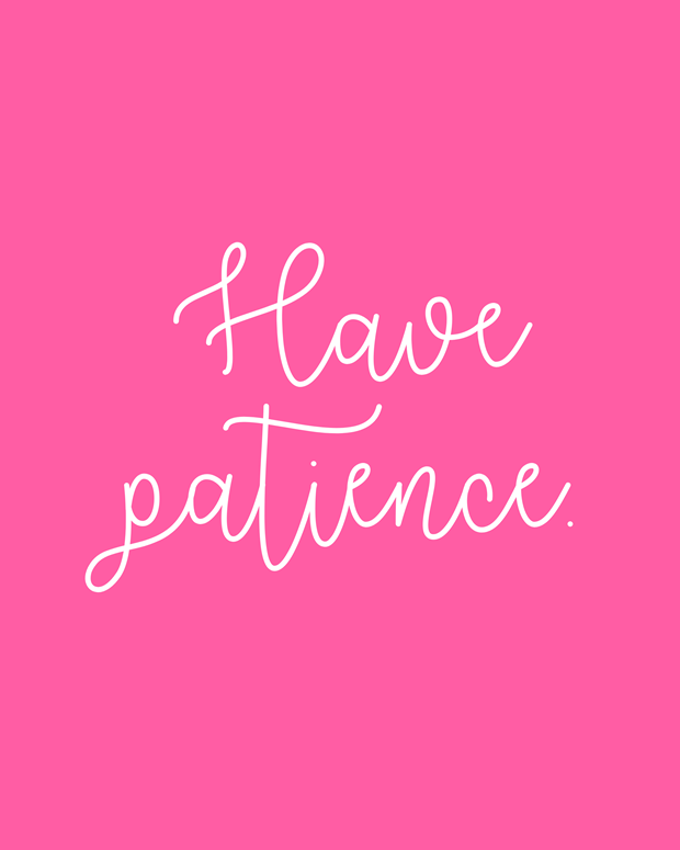 Have patience