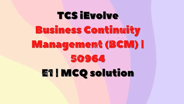 TCS iEvolve Business Continuity Management (BCM) | 50964 E1 | MCQ solution |