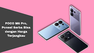 POCO M6 Pro, Ponsel Serba Bisa dengan Harga Terjangkau