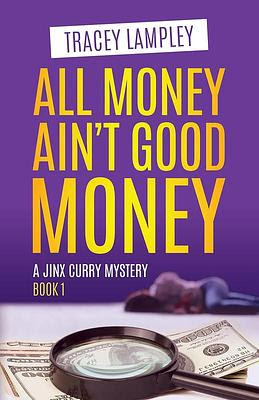 All Money Ain't Good Money by Tracey Lampley