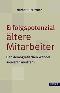 Erfolgspotenzial ältere Mitarbeiter - den demografischen Wandel souverän meistern