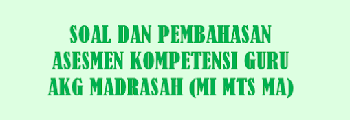 Contoh Soal dan Pembahasan Asesmen Kompetensi Guru AKG Pedagogik Umum MTS MA