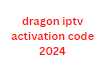 dragon iptv activation code 2024