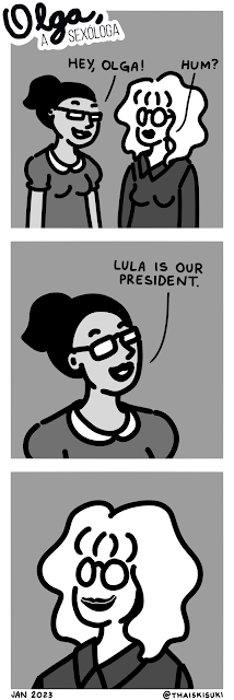Comic strip Olga, the sexologist.  Panel 1: Olga's business partner is in front of her and says smiling "Hey, Olga."  Panel 2: Close-up of her face, saying "Lula is our president."  Panel 3: Olga opens a huge smile.