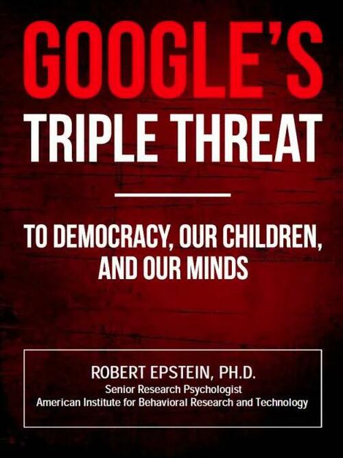 Full research report by Dr. Epstein's entitled 'GOOGLE'S TRIPLE THREAT, To Democracy, Our Children, and Our Minds' (PDF)