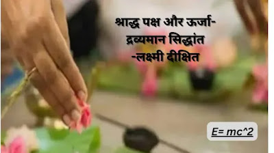 श्राद्ध पक्ष और ऊर्जा-द्रव्यमान सिद्धांत -लक्ष्मी दीक्षित