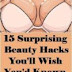 15 SURPRISING BEAUTY HACKS YOU’LL WISH YOU’D KNOWN ABOUT SOONER.....