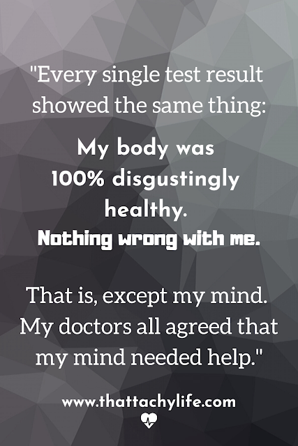 Quote from POTS syndrome blog saying, "every single test result showed the same thing: my body was 100% disgustingly healthy. Nothing wrong with me. That is, except my mind. My doctors all agreed that my mind needed help." In the background are greyscale fragmented shapes.
