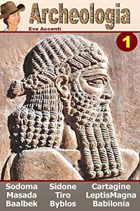 Archeologia 1 - Ten Ancient Cities: Baalbek, Babilonia, Byblos, Cartagine, Gomorra, Leptis Magna, Masada, Sidone, Sodoma, Tiro: Volume 1