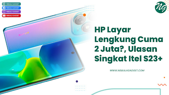 HP Layar Lengkung Cuma 2 Juta?, Ulasan Singkat Itel S23+