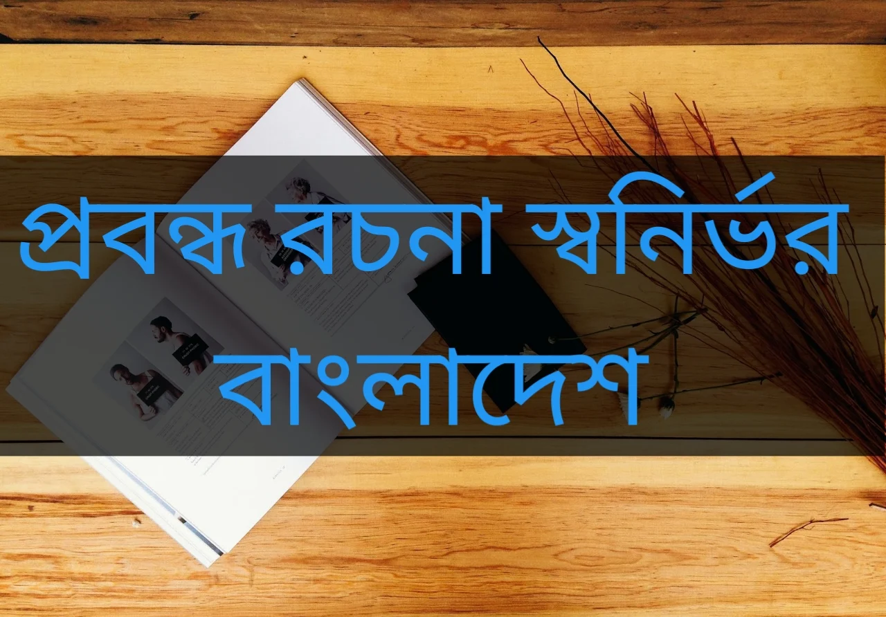 প্রবন্ধ রচনা স্বনির্ভর বাংলাদেশ, স্বনির্ভর বাংলাদেশ রচনা, বাংলা রচনা স্বনির্ভর বাংলাদেশ,