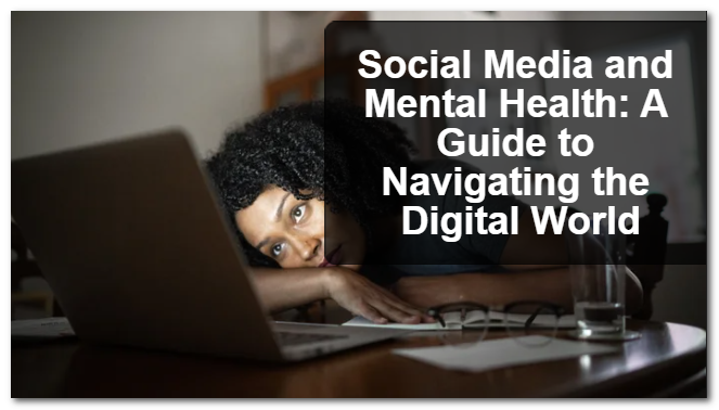 Social Media and Mental Health: A Guide to Navigating the Digital World